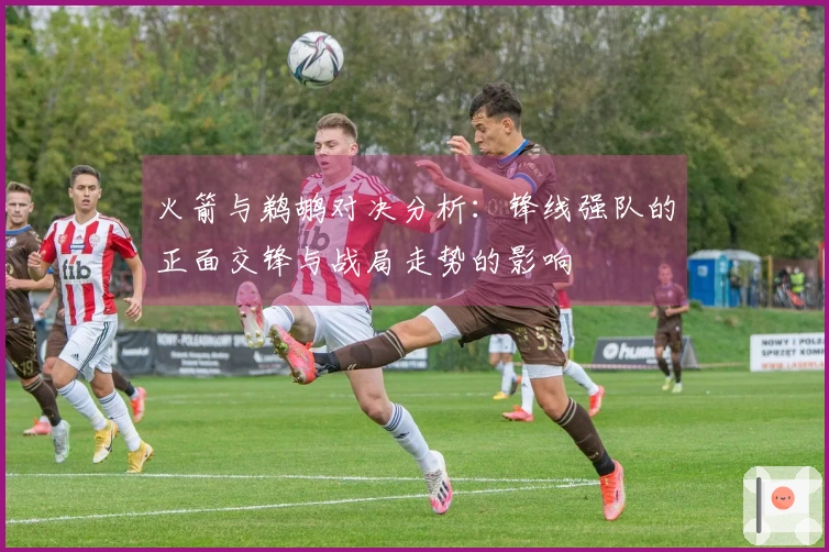 火箭与鹈鹕对决分析：锋线强队的正面交锋与战局走势的影响