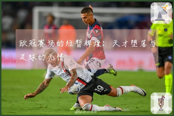 欧冠赛场的短暂辉煌：天才堕落与足球的无情