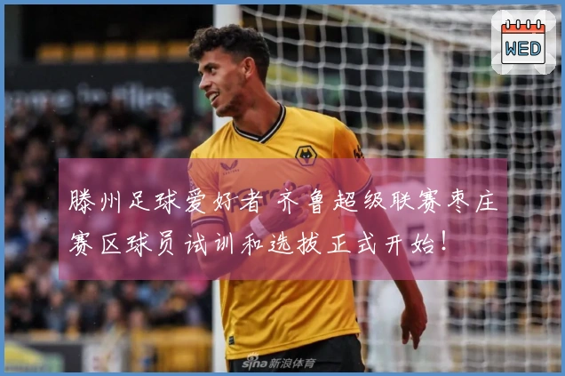 滕州足球爱好者 齐鲁超级联赛枣庄赛区球员试训和选拔正式开始！